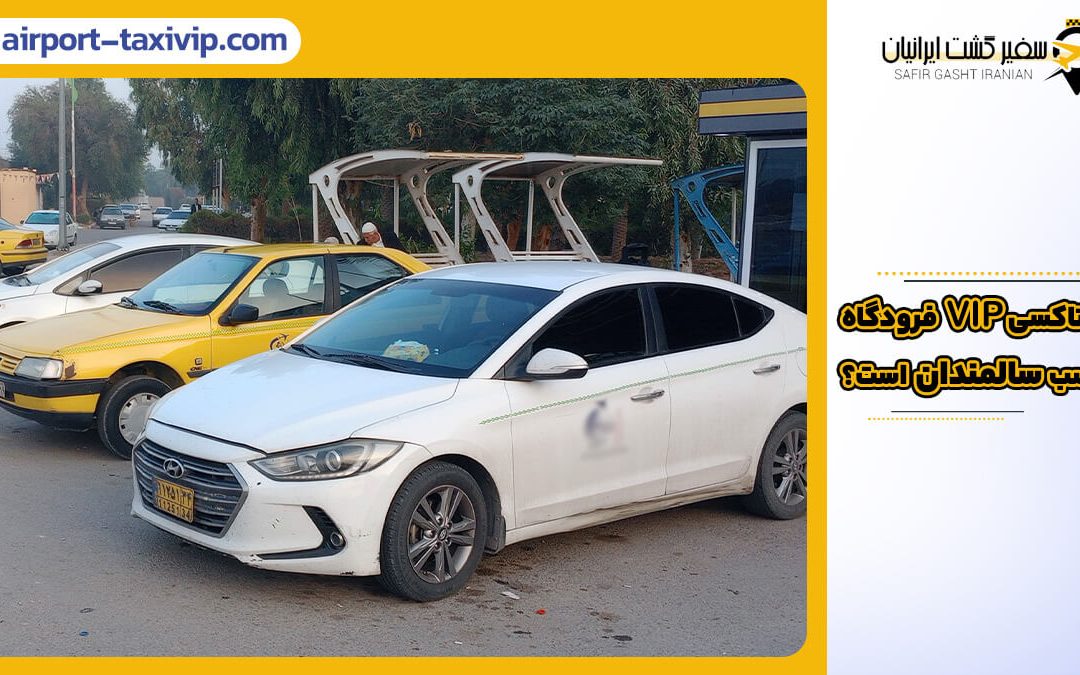 چرا تاکسی VIP فرودگاه مناسب سالمندان است؟